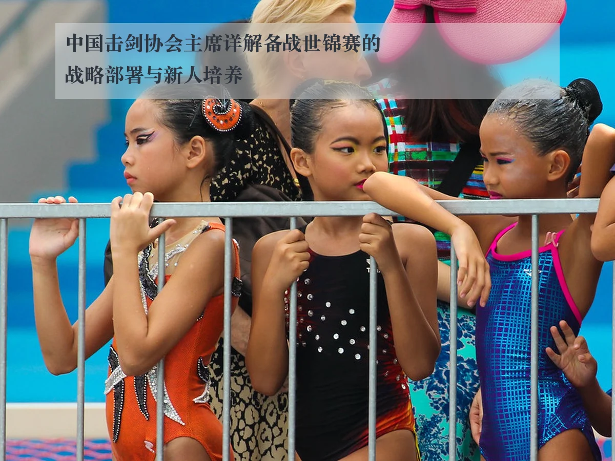 中国击剑协会主席详解备战世锦赛的战略部署与新人培养